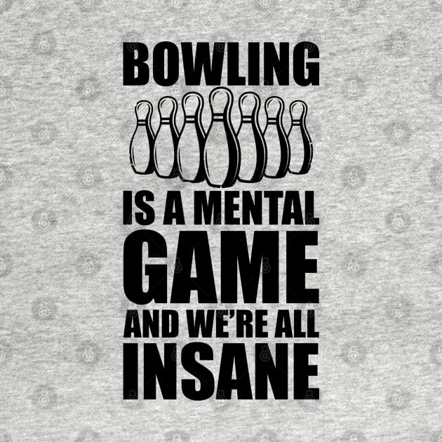 Bowler - Bowling is a mental game and we're all insane by KC Happy Shop